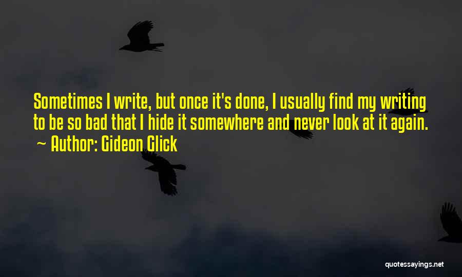 Gideon Glick Quotes: Sometimes I Write, But Once It's Done, I Usually Find My Writing To Be So Bad That I Hide It