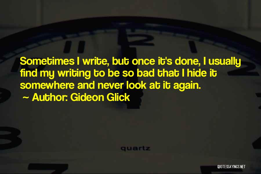 Gideon Glick Quotes: Sometimes I Write, But Once It's Done, I Usually Find My Writing To Be So Bad That I Hide It