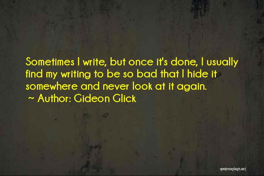 Gideon Glick Quotes: Sometimes I Write, But Once It's Done, I Usually Find My Writing To Be So Bad That I Hide It