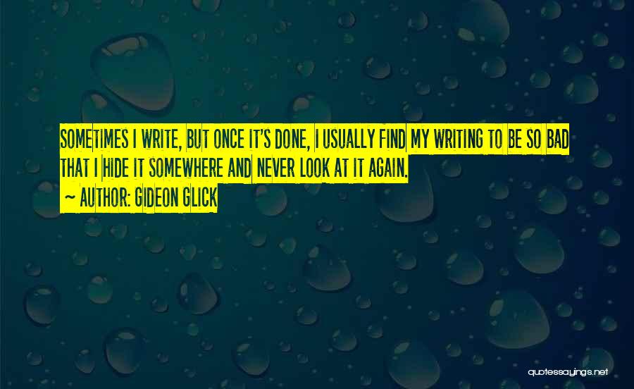 Gideon Glick Quotes: Sometimes I Write, But Once It's Done, I Usually Find My Writing To Be So Bad That I Hide It