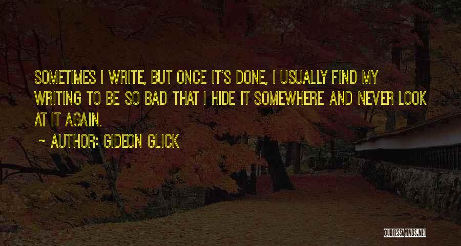 Gideon Glick Quotes: Sometimes I Write, But Once It's Done, I Usually Find My Writing To Be So Bad That I Hide It