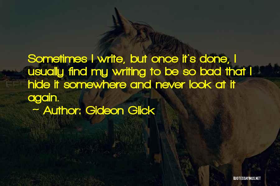 Gideon Glick Quotes: Sometimes I Write, But Once It's Done, I Usually Find My Writing To Be So Bad That I Hide It