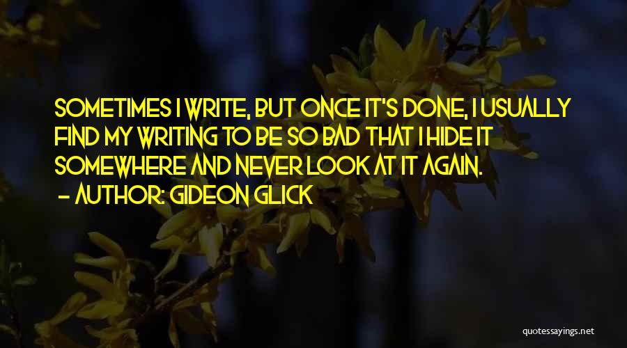Gideon Glick Quotes: Sometimes I Write, But Once It's Done, I Usually Find My Writing To Be So Bad That I Hide It