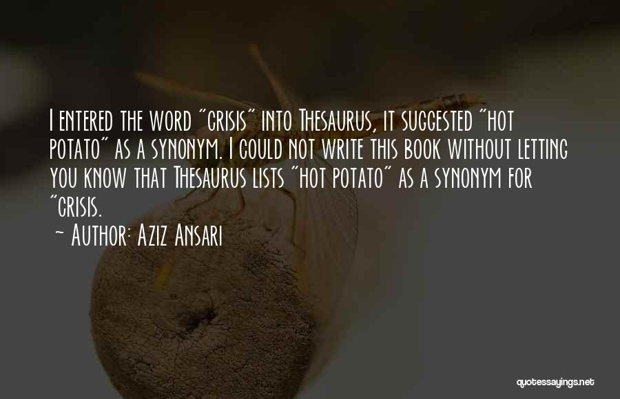 Aziz Ansari Quotes: I Entered The Word Crisis Into Thesaurus, It Suggested Hot Potato As A Synonym. I Could Not Write This Book