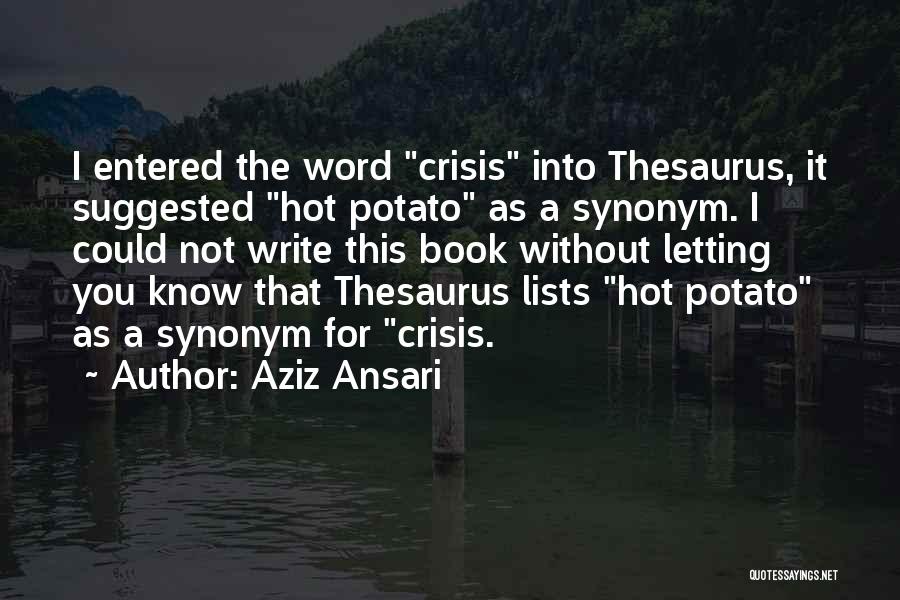 Aziz Ansari Quotes: I Entered The Word Crisis Into Thesaurus, It Suggested Hot Potato As A Synonym. I Could Not Write This Book
