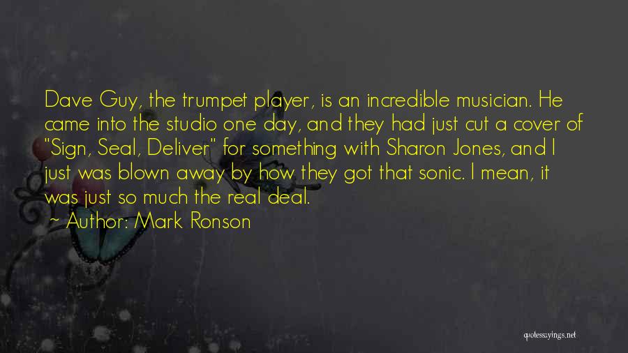 Mark Ronson Quotes: Dave Guy, The Trumpet Player, Is An Incredible Musician. He Came Into The Studio One Day, And They Had Just