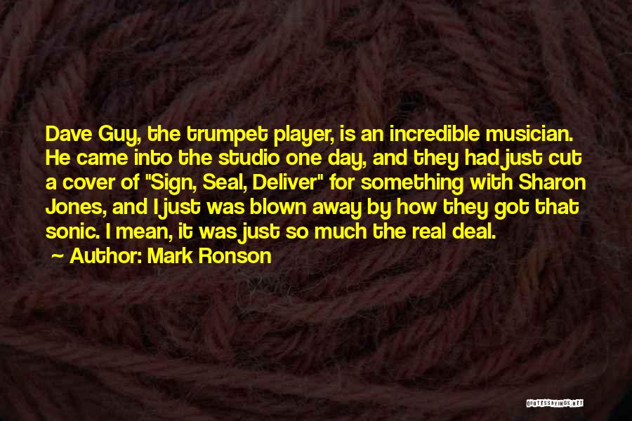 Mark Ronson Quotes: Dave Guy, The Trumpet Player, Is An Incredible Musician. He Came Into The Studio One Day, And They Had Just