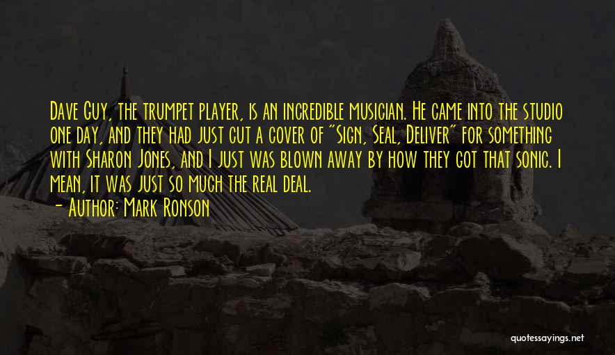 Mark Ronson Quotes: Dave Guy, The Trumpet Player, Is An Incredible Musician. He Came Into The Studio One Day, And They Had Just
