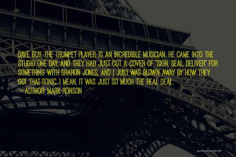 Mark Ronson Quotes: Dave Guy, The Trumpet Player, Is An Incredible Musician. He Came Into The Studio One Day, And They Had Just