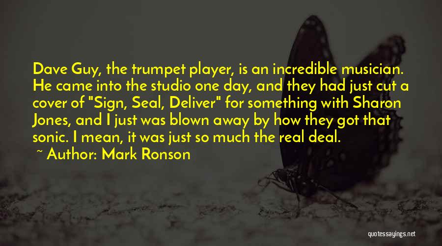Mark Ronson Quotes: Dave Guy, The Trumpet Player, Is An Incredible Musician. He Came Into The Studio One Day, And They Had Just