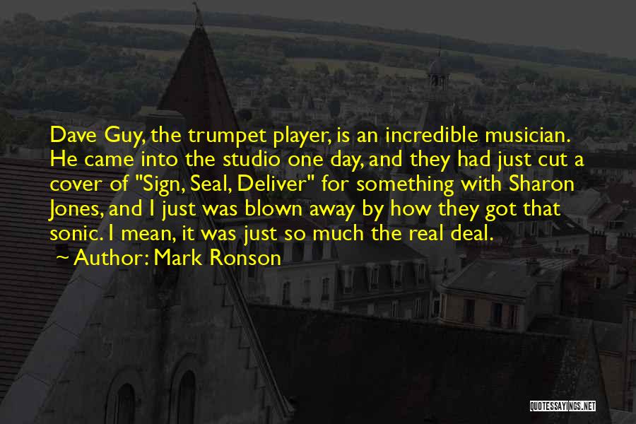 Mark Ronson Quotes: Dave Guy, The Trumpet Player, Is An Incredible Musician. He Came Into The Studio One Day, And They Had Just