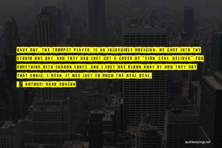Mark Ronson Quotes: Dave Guy, The Trumpet Player, Is An Incredible Musician. He Came Into The Studio One Day, And They Had Just