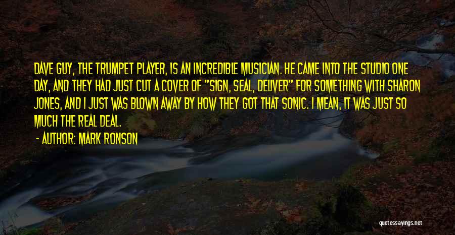 Mark Ronson Quotes: Dave Guy, The Trumpet Player, Is An Incredible Musician. He Came Into The Studio One Day, And They Had Just
