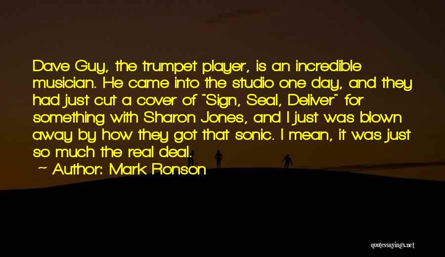 Mark Ronson Quotes: Dave Guy, The Trumpet Player, Is An Incredible Musician. He Came Into The Studio One Day, And They Had Just