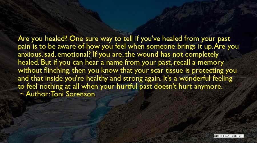 Toni Sorenson Quotes: Are You Healed? One Sure Way To Tell If You've Healed From Your Past Pain Is To Be Aware Of