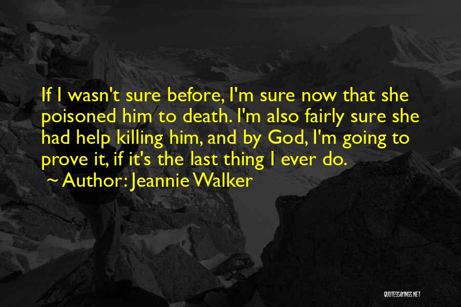 Jeannie Walker Quotes: If I Wasn't Sure Before, I'm Sure Now That She Poisoned Him To Death. I'm Also Fairly Sure She Had