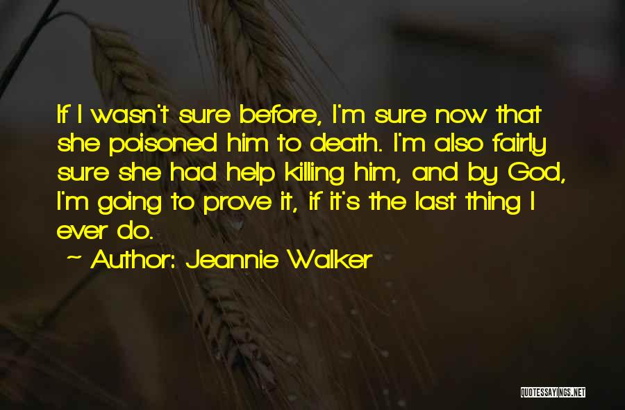 Jeannie Walker Quotes: If I Wasn't Sure Before, I'm Sure Now That She Poisoned Him To Death. I'm Also Fairly Sure She Had