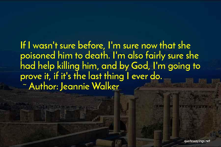 Jeannie Walker Quotes: If I Wasn't Sure Before, I'm Sure Now That She Poisoned Him To Death. I'm Also Fairly Sure She Had