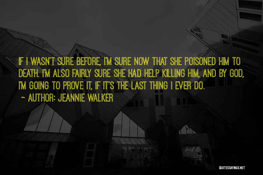 Jeannie Walker Quotes: If I Wasn't Sure Before, I'm Sure Now That She Poisoned Him To Death. I'm Also Fairly Sure She Had