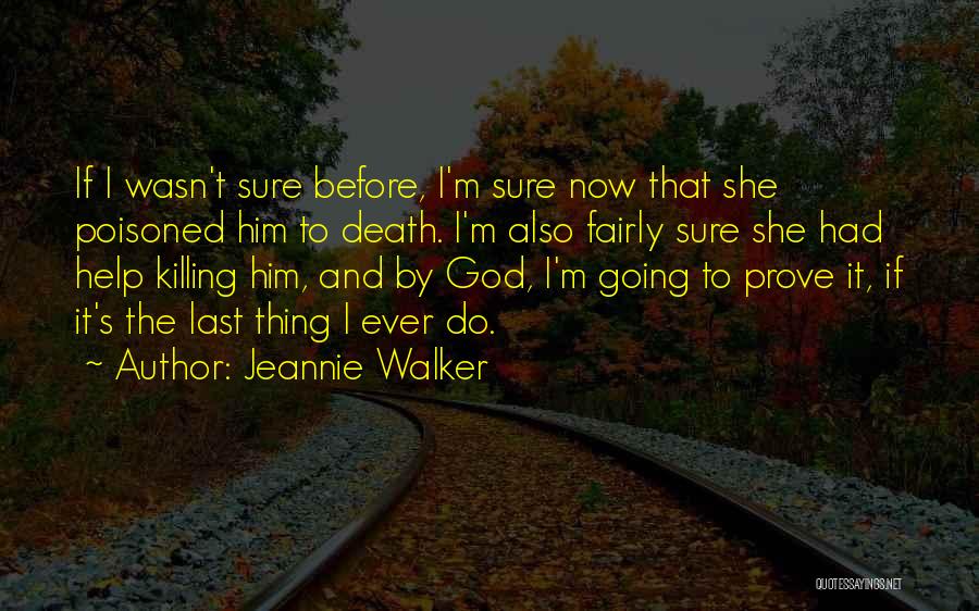 Jeannie Walker Quotes: If I Wasn't Sure Before, I'm Sure Now That She Poisoned Him To Death. I'm Also Fairly Sure She Had
