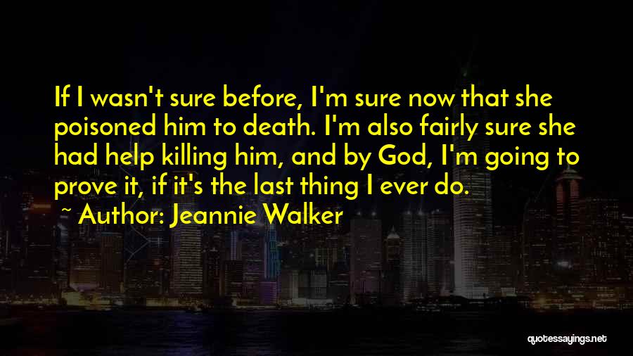 Jeannie Walker Quotes: If I Wasn't Sure Before, I'm Sure Now That She Poisoned Him To Death. I'm Also Fairly Sure She Had