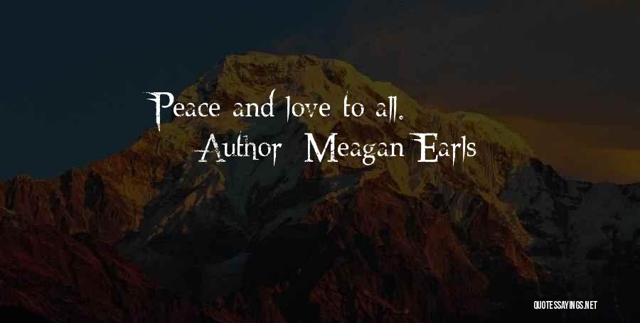 Meagan Earls Quotes: Peace And Love To All.