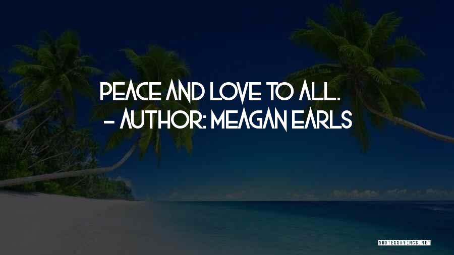 Meagan Earls Quotes: Peace And Love To All.