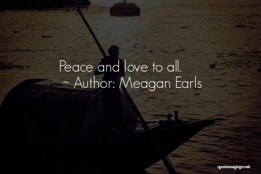Meagan Earls Quotes: Peace And Love To All.