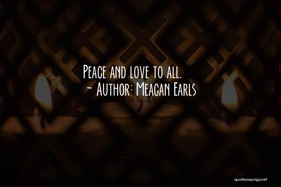 Meagan Earls Quotes: Peace And Love To All.