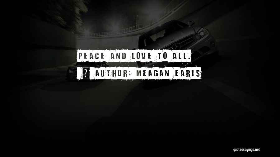 Meagan Earls Quotes: Peace And Love To All.
