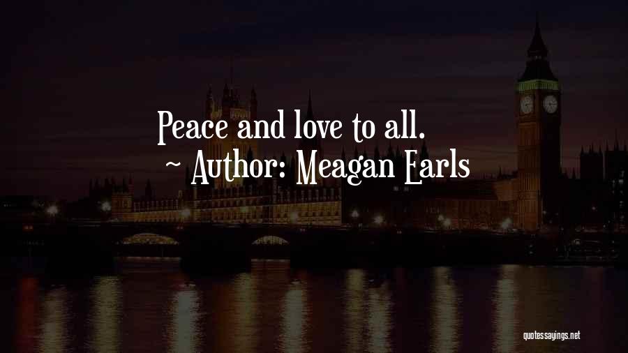 Meagan Earls Quotes: Peace And Love To All.