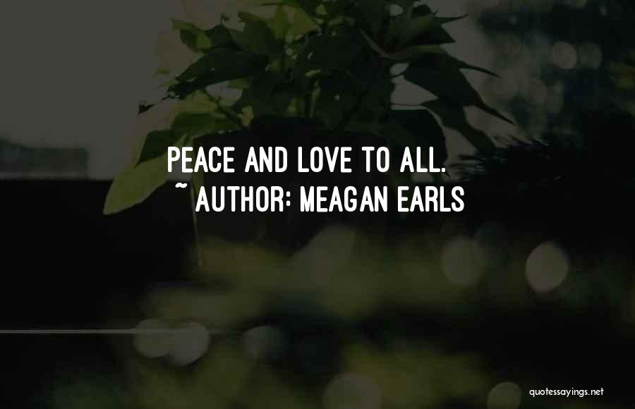 Meagan Earls Quotes: Peace And Love To All.