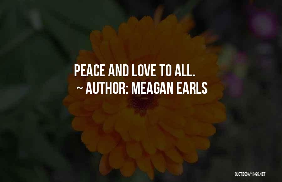 Meagan Earls Quotes: Peace And Love To All.
