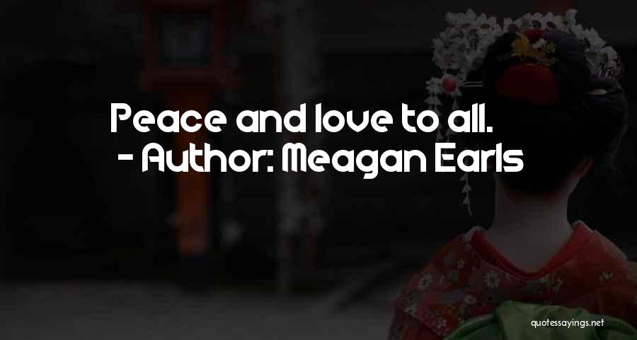 Meagan Earls Quotes: Peace And Love To All.
