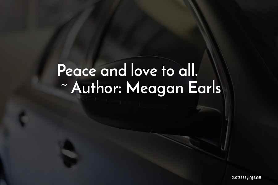 Meagan Earls Quotes: Peace And Love To All.