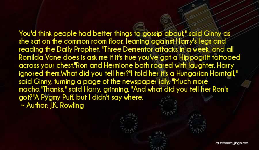 J.K. Rowling Quotes: You'd Think People Had Better Things To Gossip About, Said Ginny As She Sat On The Common Room Floor, Leaning