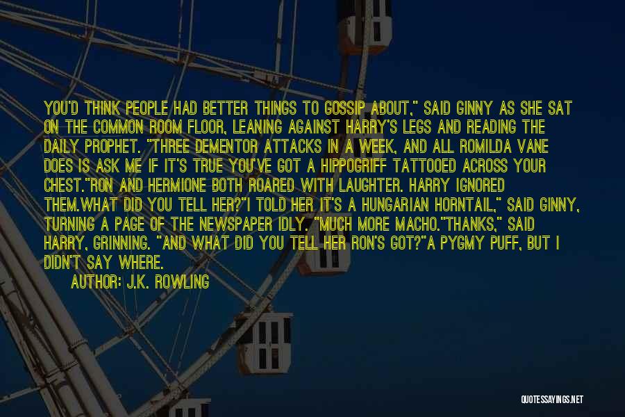 J.K. Rowling Quotes: You'd Think People Had Better Things To Gossip About, Said Ginny As She Sat On The Common Room Floor, Leaning