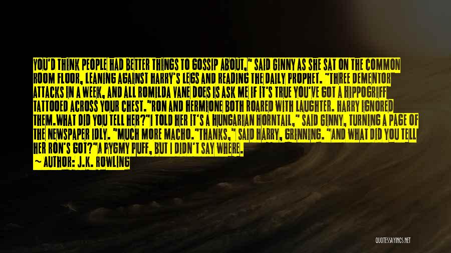 J.K. Rowling Quotes: You'd Think People Had Better Things To Gossip About, Said Ginny As She Sat On The Common Room Floor, Leaning