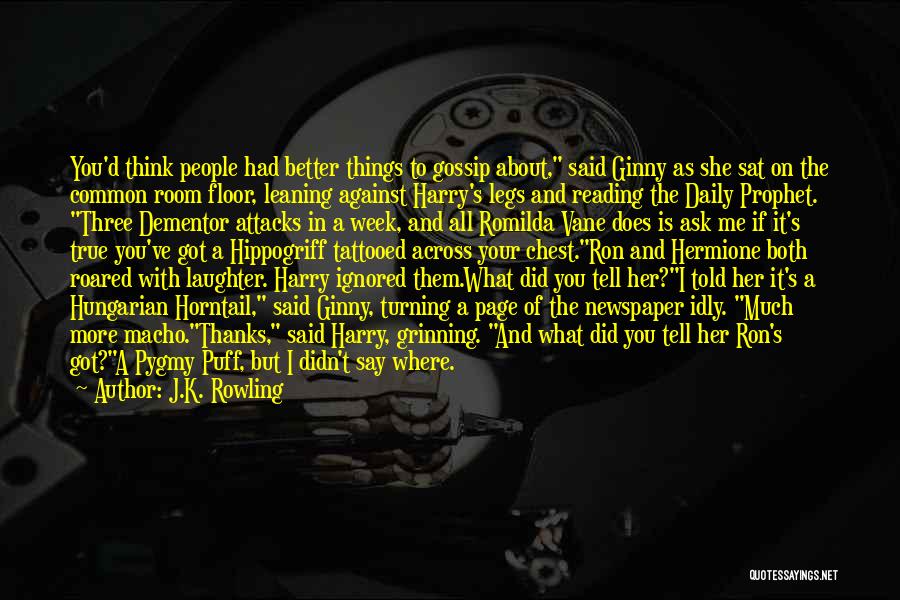 J.K. Rowling Quotes: You'd Think People Had Better Things To Gossip About, Said Ginny As She Sat On The Common Room Floor, Leaning