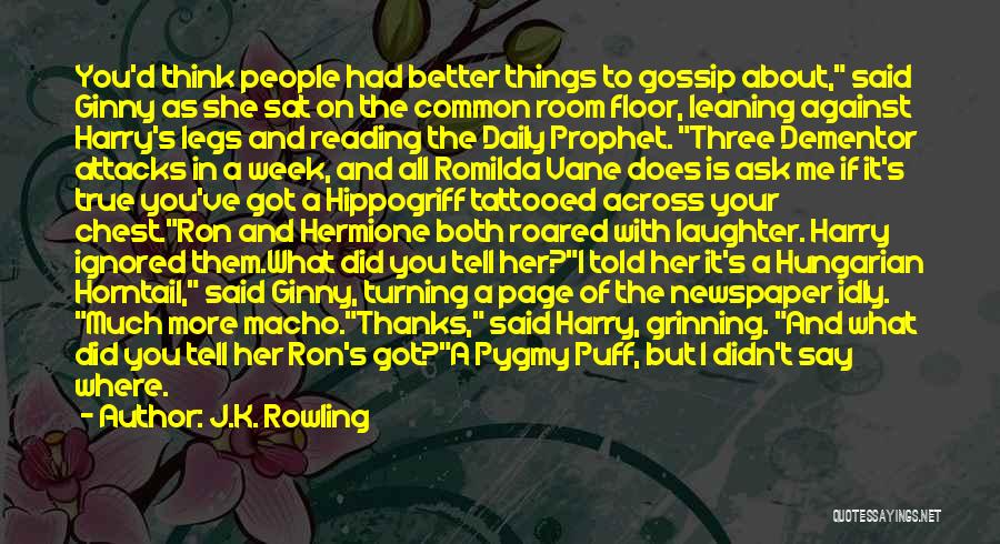 J.K. Rowling Quotes: You'd Think People Had Better Things To Gossip About, Said Ginny As She Sat On The Common Room Floor, Leaning