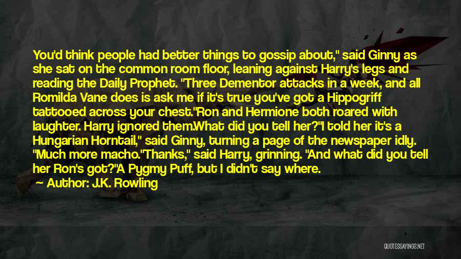 J.K. Rowling Quotes: You'd Think People Had Better Things To Gossip About, Said Ginny As She Sat On The Common Room Floor, Leaning