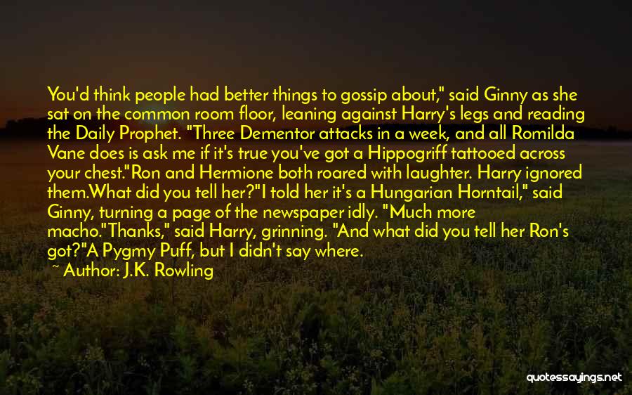 J.K. Rowling Quotes: You'd Think People Had Better Things To Gossip About, Said Ginny As She Sat On The Common Room Floor, Leaning