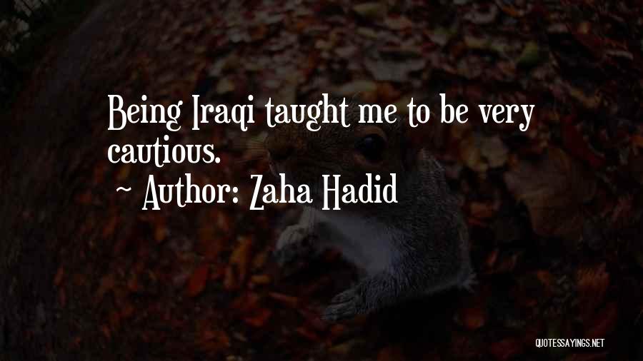 Zaha Hadid Quotes: Being Iraqi Taught Me To Be Very Cautious.