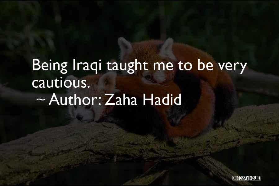 Zaha Hadid Quotes: Being Iraqi Taught Me To Be Very Cautious.