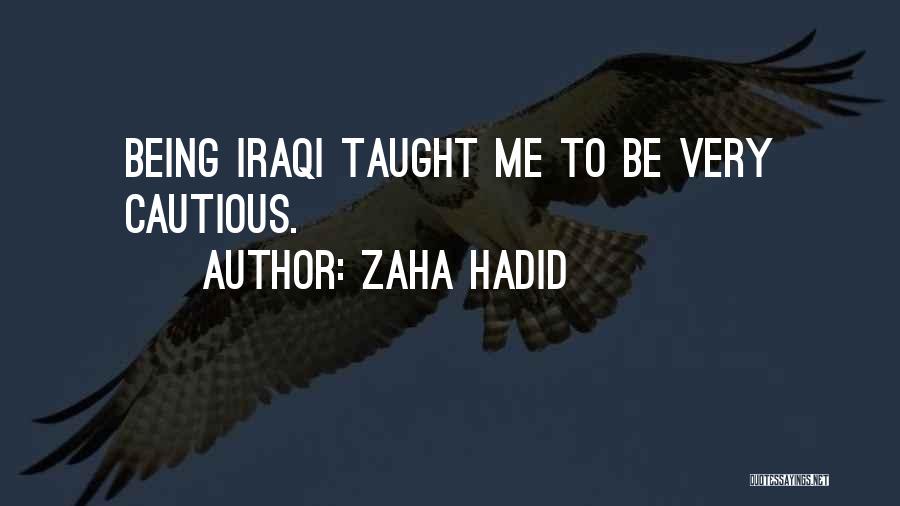 Zaha Hadid Quotes: Being Iraqi Taught Me To Be Very Cautious.