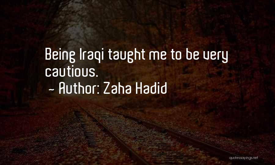 Zaha Hadid Quotes: Being Iraqi Taught Me To Be Very Cautious.