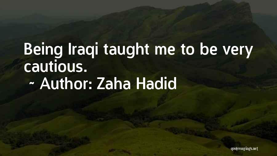 Zaha Hadid Quotes: Being Iraqi Taught Me To Be Very Cautious.