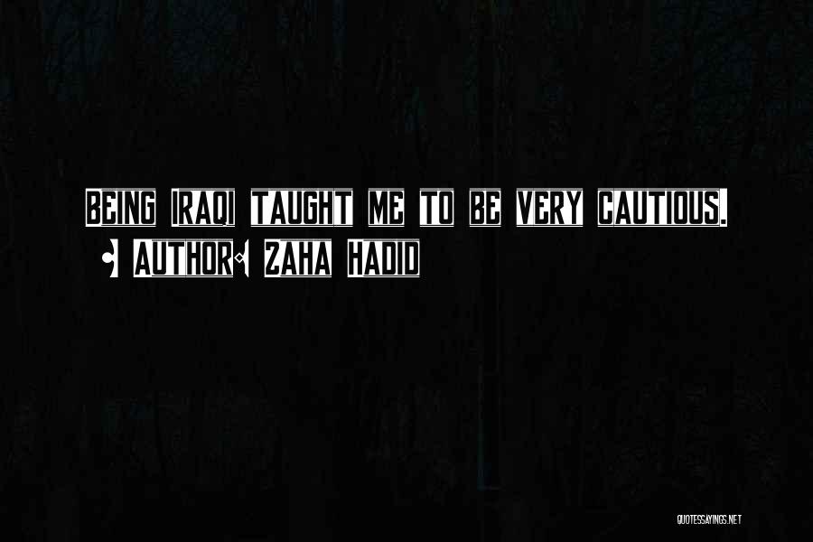 Zaha Hadid Quotes: Being Iraqi Taught Me To Be Very Cautious.