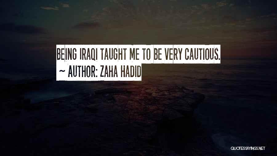 Zaha Hadid Quotes: Being Iraqi Taught Me To Be Very Cautious.