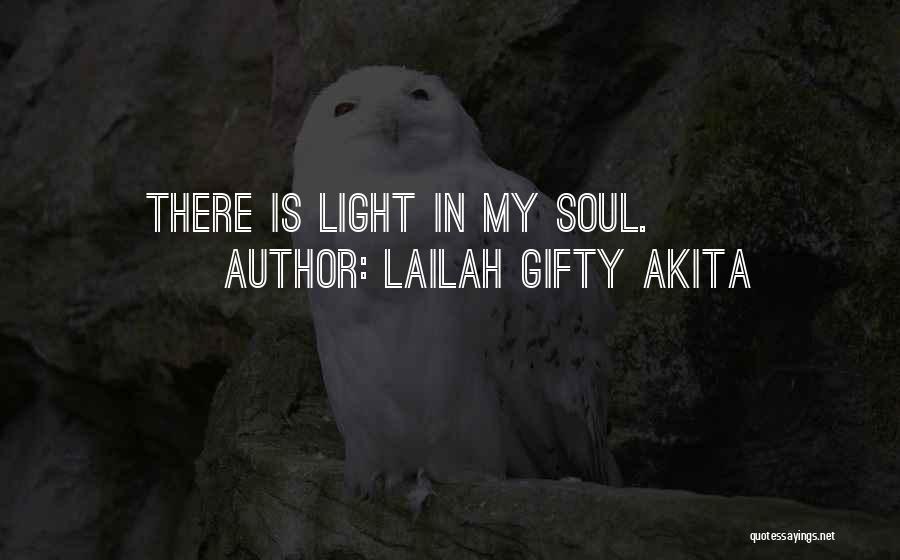 Lailah Gifty Akita Quotes: There Is Light In My Soul.